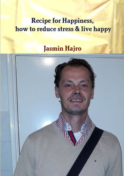 Cover for Jasmin Hajro · Recipe for Happiness, how to reduce stress &amp; live happy (Paperback Book) (2019)