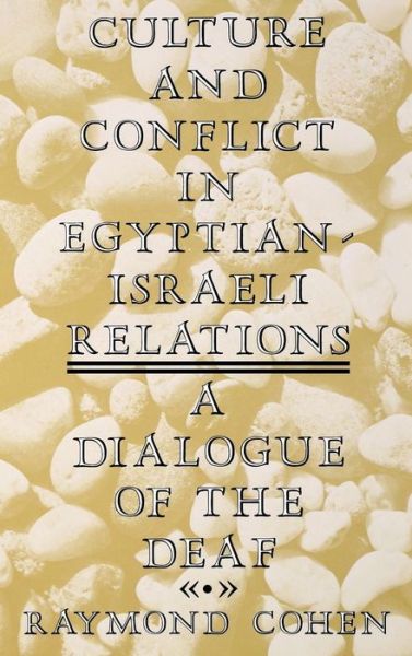 Cover for Raymond Cohen · Culture and Conflict in Egyptian-Israeli Relations: A Dialogue of the Deaf (Hardcover Book) (1990)