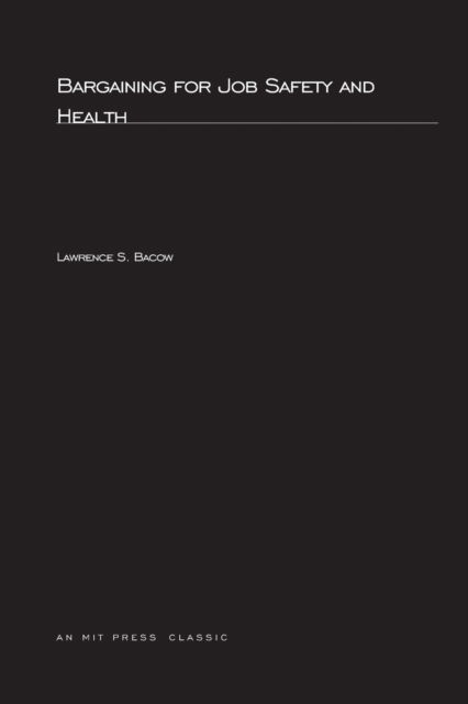 Bargaining For Job Safety and Health - The MIT Press - Bacow, Lawrence S. (President of Harvard University; Professor of Public Policy, Harvard Kennedy School) - Libros - MIT Press Ltd - 9780262520799 - 29 de septiembre de 1982