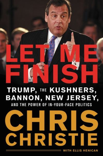 Cover for Chris Christie · Let Me Finish: Trump, the Kushners, Bannon, New Jersey, and the Power of In-Your-Face Politics (Hardcover Book) (2019)