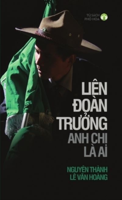 Liên Ðoàn TrƯ Ở ng, Anh ChỊ lÀ Ai? - Nguyên Thành Lê Vă n Hoàng - Books - Lulu Press, Inc. - 9780359471799 - March 1, 2019