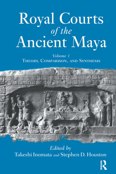 Cover for Takeshi Inomata · Royal Courts Of The Ancient Maya: Volume 1: Theory, Comparison, And Synthesis (Hardcover Book) (2019)