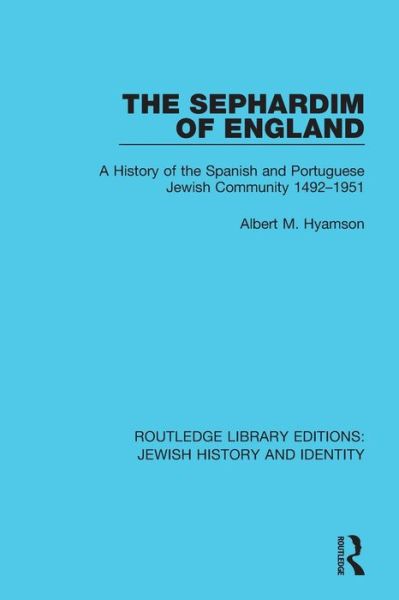 Cover for Hyamson, Albert M. (Author is deceased, executor is unknown. Royalties to be held on account untill the estate get in touch sf case 01978672 for contract 197007) · The Sephardim of England: A History of the Spanish and Portuguese Jewish Community 1492-1951 - Routledge Library Editions: Jewish History and Identity (Paperback Book) (2022)