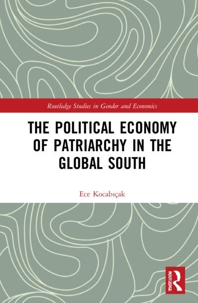 Cover for Ece Kocabicak · The Political Economy of Patriarchy in the Global South - Routledge Studies in Gender and Economics (Pocketbok) (2024)