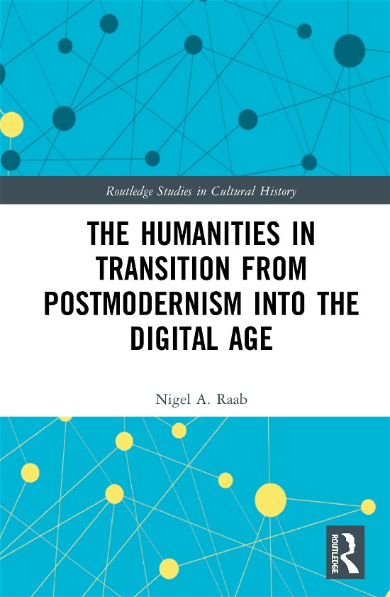 Cover for Raab, Nigel A. (Loyola Marymount University, USA) · The Humanities in Transition from Postmodernism into the Digital Age - Routledge Studies in Cultural History (Innbunden bok) (2020)