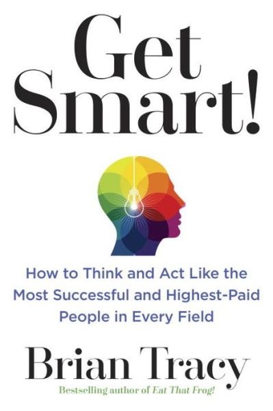 Cover for Brian Tracy · Get Smart!: How to Think and Act Like the Most Successful and Highest-Paid People in Every Field (Paperback Book) (2017)