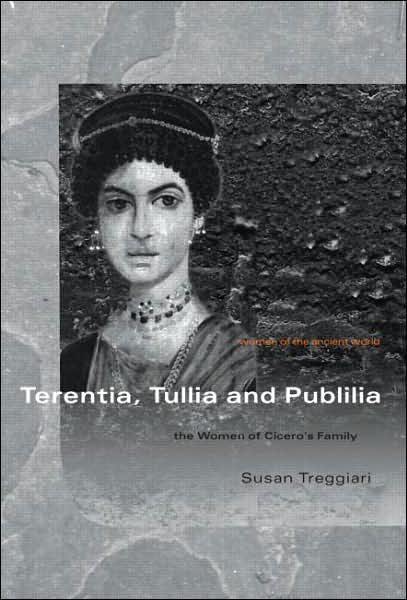 Cover for Treggiari, Susan (University of Oxford, UK) · Terentia, Tullia and Publilia: The Women of Cicero's Family - Women of the Ancient World (Taschenbuch) [New edition] (2007)