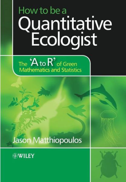 Cover for Matthiopoulos, Jason (Scottish Oceans Institute &amp; Centre for Research into Ecological and Environmental Modelling, University of St Andrews, Scotland) · How to be a Quantitative Ecologist: The 'A to R' of Green Mathematics and Statistics (Paperback Book) (2011)