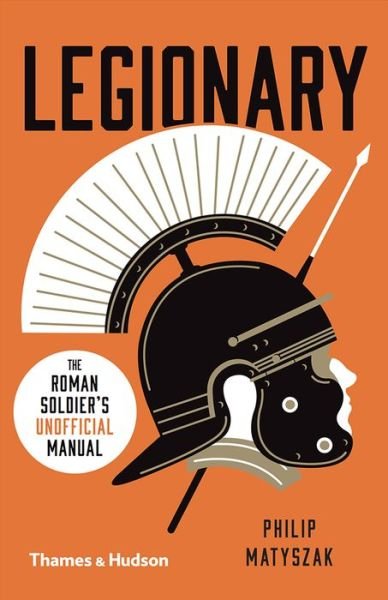Legionary: The Roman Soldier’s (Unofficial) Manual - Philip Matyszak - Books - Thames & Hudson Ltd - 9780500293799 - July 19, 2018