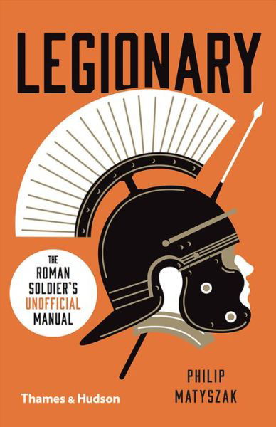 Cover for Philip Matyszak · Legionary: The Roman Soldier’s (Unofficial) Manual (Pocketbok) (2018)