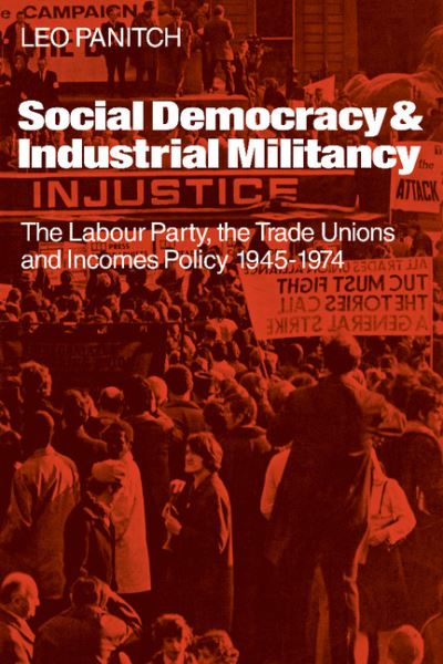 Cover for Leo Panitch · Social Democracy and Industrial Militiancy: The Labour Party, the Trade Unions and Incomes Policy, 1945-1947 (Hardcover Book) (1976)