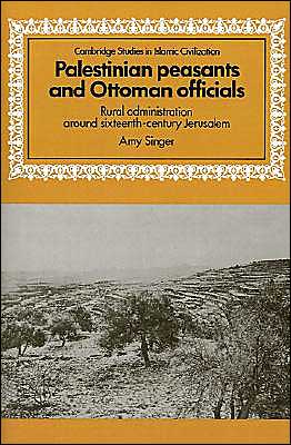 Cover for Singer, Amy (Tel-Aviv University) · Palestinian Peasants and Ottoman Officials: Rural Administration around Sixteenth-Century Jerusalem - Cambridge Studies in Islamic Civilization (Paperback Book) (1994)