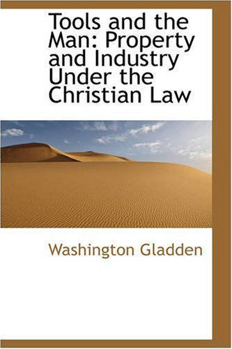 Tools and the Man: Property and Industry Under the Christian Law - Washington Gladden - Books - BiblioLife - 9780559589799 - November 2, 2008