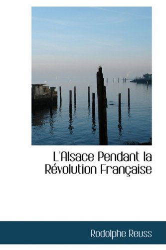 Cover for Rodolphe Reuss · L'alsace Pendant La Révolution Française (Paperback Book) [French edition] (2009)