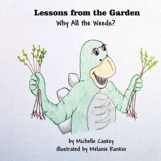 Why All the Weeds? (Lessons from the Garden) (Volume 1) - Michelle Caskey - Books - Inquisitive Minds Press - 9780692318799 - September 16, 2014