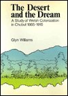 Cover for Glyn Williams · The Desert and the Dream: A Study of Welsh Colonization in Chubut, 1865-1915 (Hardcover Book) (1975)