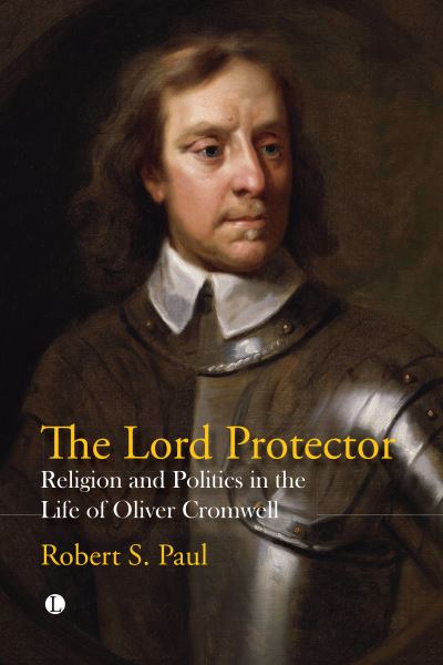 Cover for Robert S. Paul · The Lord Protector: Religion and Politics in the Life of Oliver Cromwell (Paperback Book) (2023)