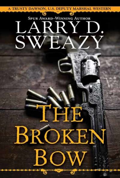 Cover for Larry D. Sweazy · The Broken Bow - Trusty Dawson, U.S. Deputy Marshal (#2) (Paperback Book) (2022)