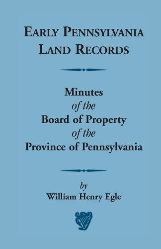 Early Pennsylvania Land Records Minutes of the Board of Property of the Province of Pennsylvania - William Henry Egle - Books - Heritage Books - 9780788422799 - March 1, 2013