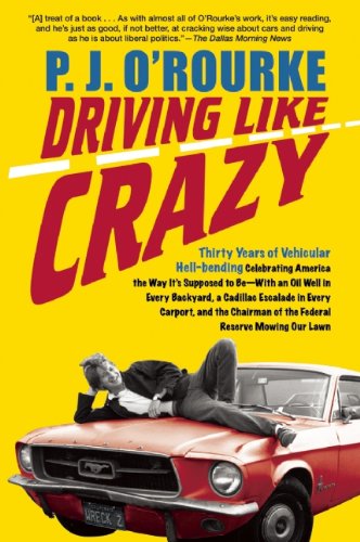 Cover for P J O'rourke · Driving Like Crazy: Thirty Years of Vehicular Hell-bending, Celebrating America the Way It's Supposed to Be - with an Oil Well in Every Backyard, a Cadillac Escalade in Every Carport, and the Chairman of the Federal Reserve Mowing Our Lawn (Taschenbuch) [Reprint edition] (2010)