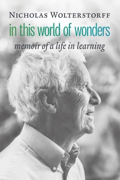 Cover for Nicholas Wolterstorff · In This World of Wonders: Memoir of a Life in Learning (Inbunden Bok) (2019)