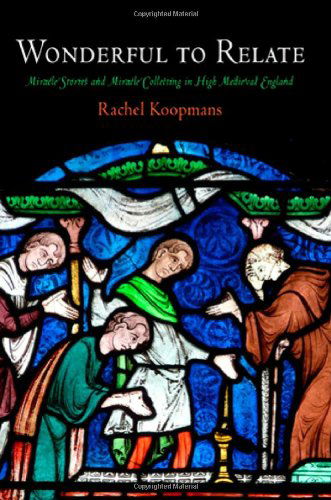 Cover for Rachel Koopmans · Wonderful to Relate: Miracle Stories and Miracle Collecting in High Medieval England - The Middle Ages Series (Hardcover Book) (2010)