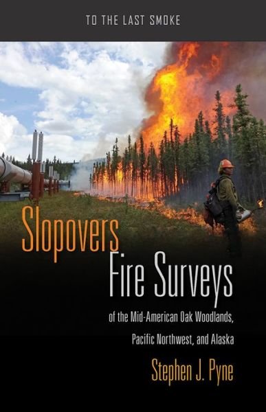 Cover for Stephen J. Pyne · Slopovers: Fire Surveys of the Mid-American Oak Woodlands, Pacific Northwest, and Alaska - To the Last Smoke (Paperback Book) (2019)