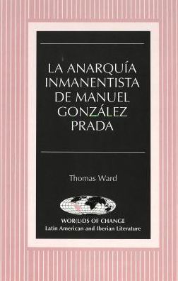 Cover for Ward Thomas · La Anarquia Inmanentista de Manuel Gonzalez Prada - Wor (L)Ds of Change: Latin American and Iberian Literature (Hardcover Book) (1998)