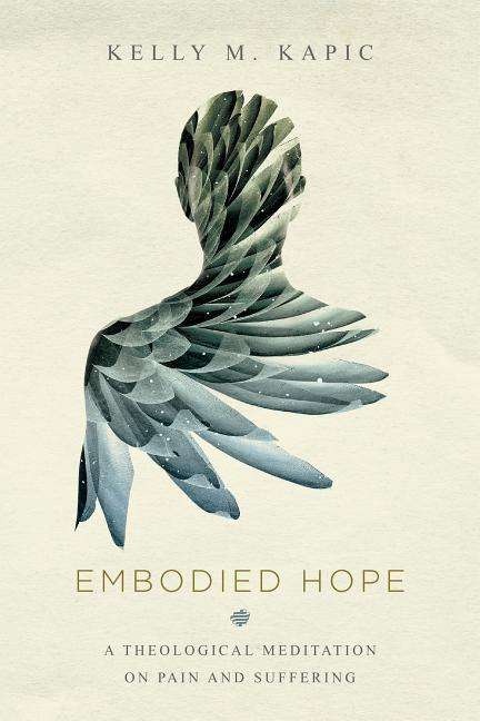 Cover for Kelly M. Kapic · Embodied Hope – A Theological Meditation on Pain and Suffering (Paperback Bog) (2017)
