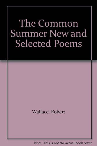 Cover for Robert Wallace · The Common Summer New and Selected Poems (Hardcover Book) [First Edition. edition] (1989)