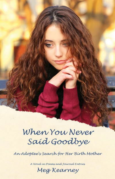 Cover for Meg Kearney · When You Never Said Goodbye: an Adoptee's Search for Her Birth Mother: a Novel in Poems and Journal Entries (Hardcover Book) (2017)