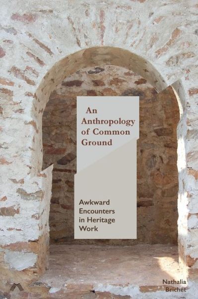 An Anthropology of Common Ground : Awkward Encounters in Heritage Work - Nathalia Brichet - Books - Mattering Press - 9780995527799 - August 20, 2018