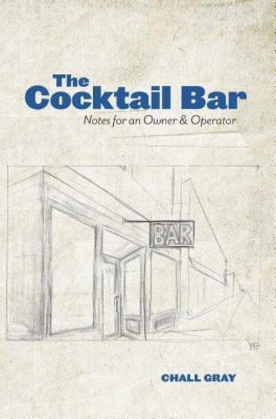 Cover for Chall Gray · The Cocktail Bar: Notes for an Owner &amp; Operator (Innbunden bok) (2018)