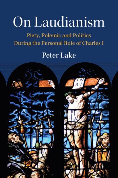 Cover for Lake, Peter (Vanderbilt University, Tennessee) · On Laudianism: Piety, Polemic and Politics During the Personal Rule of Charles I - Cambridge Studies in Early Modern British History (Paperback Book) (2025)