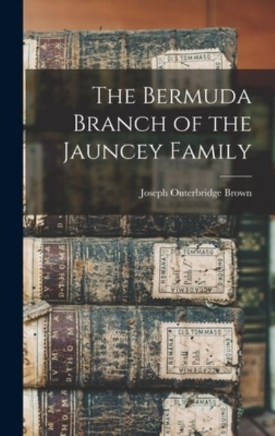 Cover for Joseph Outerbridge 1827-1894 Brown · The Bermuda Branch of the Jauncey Family (Hardcover Book) (2021)
