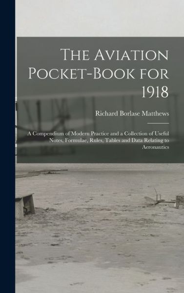Cover for Richard Borlase 1878- Matthews · The Aviation Pocket-book for 1918; a Compendium of Modern Practice and a Collection of Useful Notes, Formulae, Rules, Tables and Data Relating to Aeronautics (Hardcover Book) (2021)
