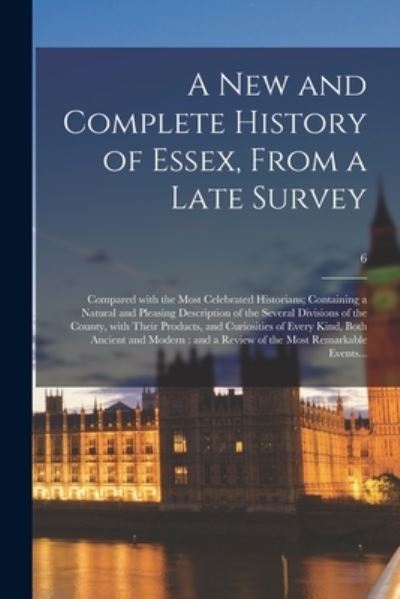 Cover for Anonymous · A New and Complete History of Essex, From a Late Survey: Compared With the Most Celebrated Historians; Containing a Natural and Pleasing Description of the Several Divisions of the County, With Their Products, and Curiosities of Every Kind, Both...; 6 (Paperback Book) (2021)