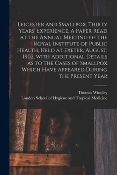 Cover for Thomas Windley · Leicester and Smallpox. Thirty Years' Experience. A Paper Read at the Annual Meeting of the Royal Institute of Public Health, Held at Exeter, August, 1902, With Additional Details as to the Cases of Smallpox Which Have Appeared During the Present Year (Paperback Book) (2021)