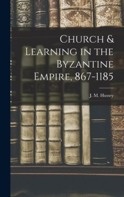 Cover for J M (Joan Mervyn) Hussey · Church &amp; Learning in the Byzantine Empire, 867-1185 (Innbunden bok) (2021)