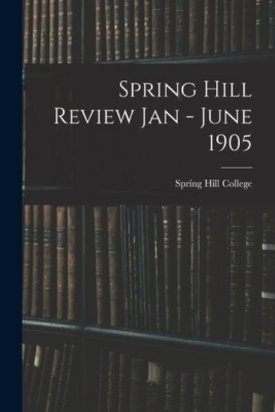 Cover for Spring Hill College · Spring Hill Review Jan - June 1905 (Pocketbok) (2021)