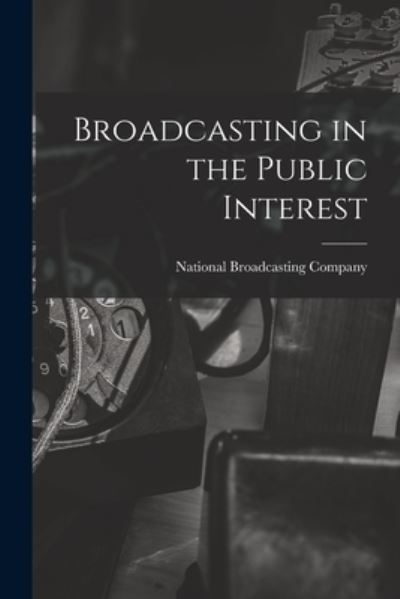 Cover for National Broadcasting Company · Broadcasting in the Public Interest [microform] (Paperback Book) (2021)