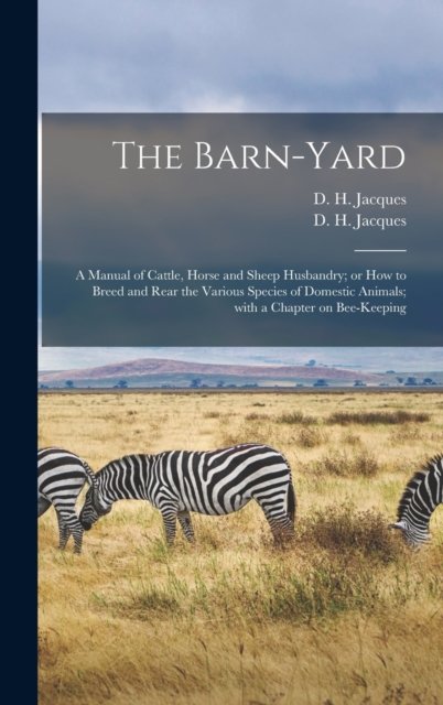 Cover for D H (Daniel Harrison) 182 Jacques · The Barn-yard: a Manual of Cattle, Horse and Sheep Husbandry; or How to Breed and Rear the Various Species of Domestic Animals; With a Chapter on Bee-keeping (Hardcover Book) (2021)