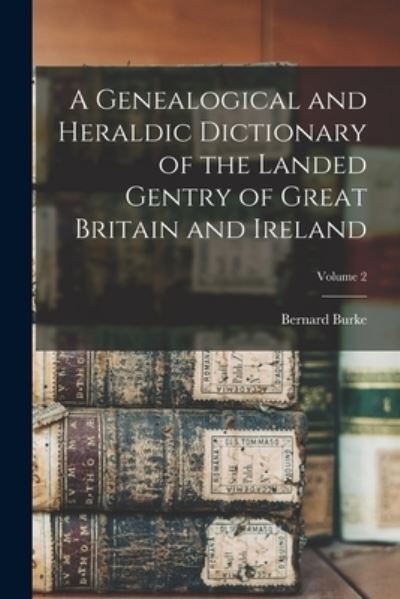 Cover for Bernard Burke · Genealogical and Heraldic Dictionary of the Landed Gentry of Great Britain and Ireland; Volume 2 (Buch) (2022)