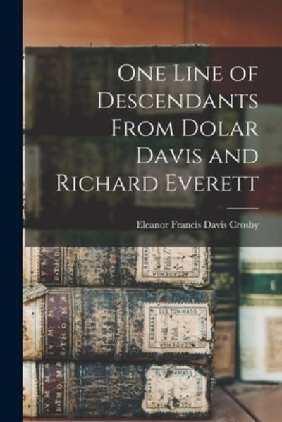 Cover for Eleanor Francis Davis Crosby · One Line of Descendants from Dolar Davis and Richard Everett (Book) (2022)