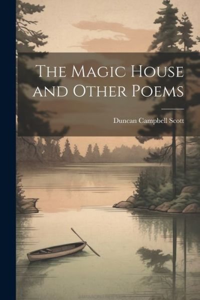 Cover for Duncan Campbell Scott · Magic House and Other Poems (Book) (2023)