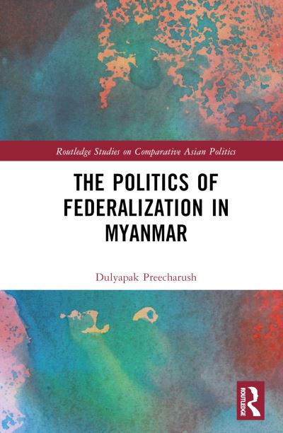 Cover for Dulyapak Preecharush · The Politics of Federalization in Myanmar - Routledge Studies on Comparative Asian Politics (Hardcover Book) (2023)