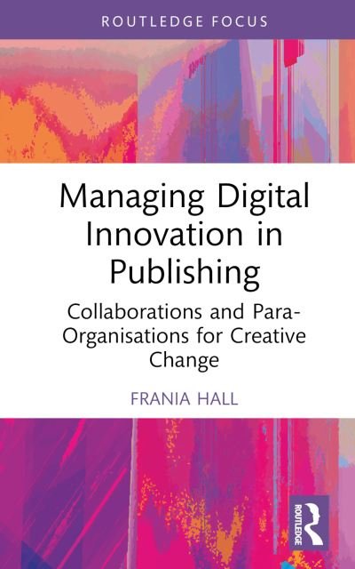 Cover for Frania Hall · Managing Digital Innovation in Publishing: Collaborations and Para-Organisations for Creative Change (Hardcover Book) (2024)