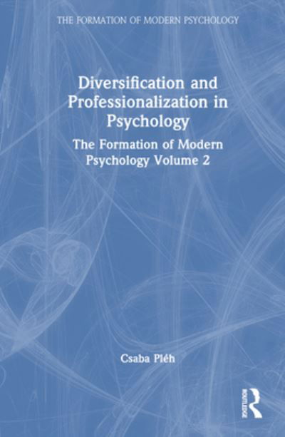 Diversification and Professionalization in Psychology: The Formation of Modern Psychology Volume 2 - The Formation of Modern Psychology - Csaba Pleh - Bøker - Taylor & Francis Ltd - 9781032625799 - 18. desember 2023