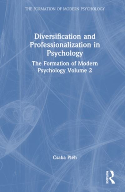 Cover for Csaba Pleh · Diversification and Professionalization in Psychology: The Formation of Modern Psychology Volume 2 - The Formation of Modern Psychology (Hardcover bog) (2023)