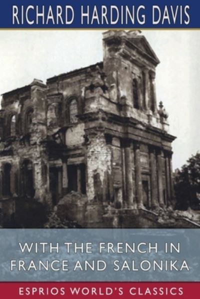 With the French in France and Salonika - Richard Harding Davis - Libros - Blurb - 9781034762799 - 23 de agosto de 2024